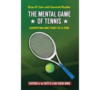 The Mental Game of Tennis: Competing One Point at a Time: Volume 17 (Masters of the Mental Game)