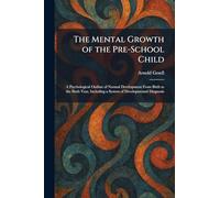 The Mental Growth of the Pre-School Child: A Psychological Outline of Normal Development From Birth to the Sixth Year, Including a System of Developmental Diagnosis