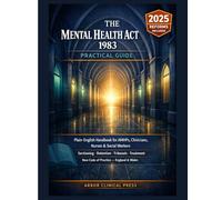 The Mental Health Act 1983 Practical Guide: Plain-English Handbook for AMHPs, Clinicians, Nurses and Social Workers - Sectioning, Detention, Tribunals, Treatment and the New Code of Practice...Reforms