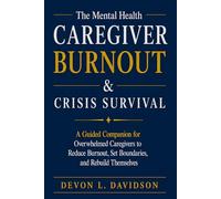 The Mental Health Caregiver Burnout & Crisis Survival: A Guided Companion for Overwhelmed Caregivers to Reduce Burnout, Set Boundaries, and Rebuild Themselves