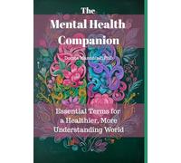 The Mental Health Companion: Essential Terms for a Healthier, More Understanding World