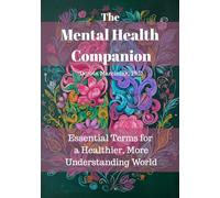 The Mental Health Companion: Essential Terms for a Healthier, More Understanding World