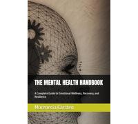 THE MENTAL HEALTH HANDBOOK: A Complete Guide to Emotional Wellness, Recovery, and Resilience