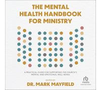 The Mental Health Handbook for Ministry: A Practical Guide for Supporting the Church's Mental and Emotional Well-being