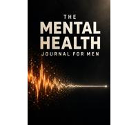The Mental Health Journal for Men: Creative Prompts, Guided Exercises, and Check-In Trackers to Manage Stress, Anxiety, and Anger - and Feel Like Yourself Again