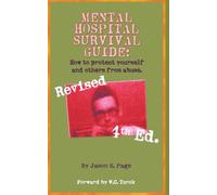 The Mental Hospital Survival Guide: How to Protect Yourself and Others from Abuse