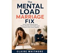 The Mental Load Marriage Fix: How to Stop Fighting About Chores, Planning, and Invisible Labor and Build a Fairer Home Together