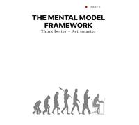 THE MENTAL MODEL FRAMEWORK: Think better - Act smarter