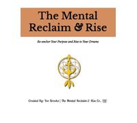 The Mental Reclaim & Rise: Re-anchor Your Purpose and Rise to Your Dreams