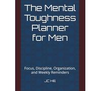 The Mental Toughness Planner for Men: Focus, Discipline, Organization, and Weekly Reminders