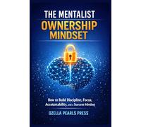 THE MENTALIST OWNERSHIP MINDSET: How to Build Discipline, Focus, Accountability, and a Success Mindset