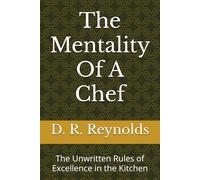 The Mentality Of A Chef: The Unwritten Rules of Excellence in the Kitchen