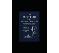 THE MENTOR AND THE BILLIONAIRE: WHAT The Poor Do Not Learn About Money