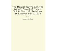 The Mentor: Guynemer, The Wingèd Sword of France, Vol. 6, Num. 18, Serial No. 166, November 1, 1918 (Classic Books)