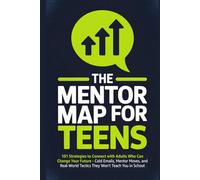 The Mentor Map for Teens: 101 Strategies to Connect with Adults Who Can Change Your Future - Cold Emails, Mentor Moves, and Real-World Tactics They Won't Teach You in School (The Teen Edge Series)