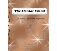 The Mentor Wand: A Teacher's Brainstorm Companion: 8"×10" Undated Classroom Organizer, Lesson Planner with Mental Health Prompts to avoid burnout for ... Wands : Chronicles of Passion and Creativity)
