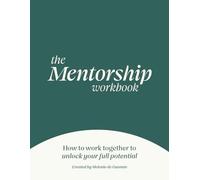 The Mentorship Workbook: How to work together to unlock your full potential