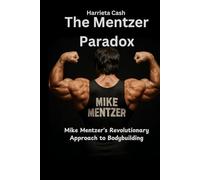The Mentzer Paradox: Mike Mentzer's Revolutionary Approach to Bodybuilding (Harriet cash inspirations)