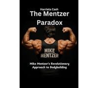 The Mentzer Paradox: Mike Mentzer's Revolutionary Approach to Bodybuilding (Harriet cash inspirations)