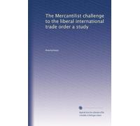 The Mercantilist challenge to the liberal international trade order a study