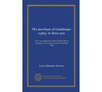 The merchant of Gudaloupe: a play, in three acts: As it was performed at the Threatre Royal, Margate, on Tuesday, the 5th of October, 1802