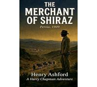The Merchant of Shiraz: Persia, 1909 (Harry Chapman Great Game Thrillers)