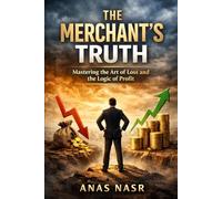 THE MERCHANT’S TRUTH: Mastering the Art of Loss and the Logic of Profit