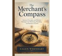 The Merchant's Compass: Ancient Principles and Modern Strategies for Marketing, Branding, and Business Growth (Bussiness Collections)