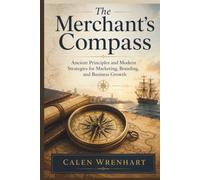 The Merchant's Compass: Ancient Principles and Modern Strategies for Marketing, Branding, and Business Growth (Bussiness Collections)