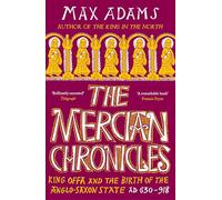 The Mercian Chronicles: King Offa and the Birth of the Anglo-Saxon State, AD 630-918 (The Founders of Britain Quartet)