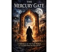 THE MERCURY GATE: A CHRONICLE OF THE FALSE WORLD AND THE ONES WHO SEE BEYOND IT