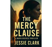 The Mercy Clause: When truth threatens power, silence becomes deadly. (Maya Reeves Legal Thrillers)