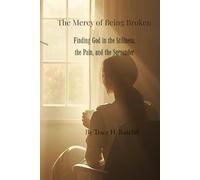 The Mercy of Being Broken: Finding God in the stillness, the pain, and the surrender