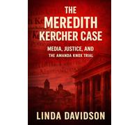 The Meredith Kercher Case: Media, Justice and the Amanda Knox Trial: 3 (WHEN JUSTICE CHOOSES THE WRONG STORY: A True Crime Series on How Narrative Replaced Proof)
