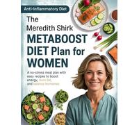 The Meredith Shirk Metaboost Diet Plan for Women: An anti-inflammatory meal plan with easy recipes to burn fat, boost energy, and balance hormones naturally for women over 40 and beyond