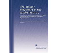 The merger movement in the textile industry: A staff report to Subcommittee No. 5 of the Committee on the Judiciary, House of Representatives