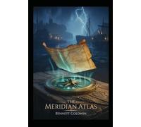 THE MERIDIAN ATLAS: A novel of lost maps, shifting memory, and the line that rewrites the world.