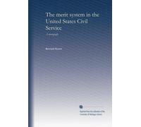 The merit system in the United States Civil Service: a monograph