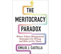 The Meritocracy Paradox: Where Talent Management Strategies Go Wrong and How to Fix Them
