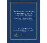 The merits and potential of a proposed ocean drilling program for the 1980's: the report of the Committee on Post-IPOD Science, National Science Foundation