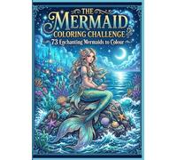 The Mermaid Coloring Challenge: 73 Enchanting Mermaids to Color - A Fantasy Colouring Adventure for Teens and Adults (Fantasy Coloring Challenge Series)