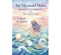 The Mermaid Mama: NAVIGATING MOTHERHOOD AND THE TIDES OF LIFE