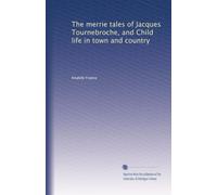 The merrie tales of Jacques Tournebroche, and Child life in town and country