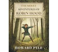 The Merry Adventures of Robin Hood: A Classic Tale of Adventure, Heroism, and Outlaw Legends