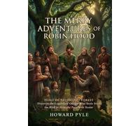 The Merry Adventures of Robin Hood: Epic Folk Legends of English Justice: Classic Tales of Outlaws - Illustrated with Biography and Commentary