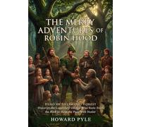 The Merry Adventures of Robin Hood: Epic Folk Legends of English Justice: Classic Tales of Outlaws - Illustrated with Biography and Commentary
