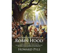 The Merry Adventures of Robin Hood: Epic Medieval Adventures of Loyalty, Honor, and Freedom: Heroic Tales of Justice, Bravery, and Brotherhood - Illustrated Edition with Author Biography