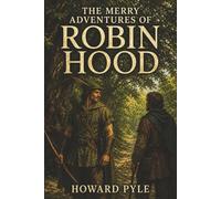 The Merry Adventures of Robin Hood: Sherwood Outlaws, Daring Trickery, and Justice Beyond the Law