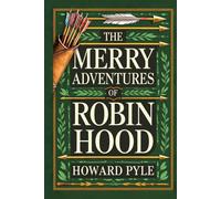 The Merry Adventures of Robin Hood: The Original Classic Adventure - The Remarkable Tale of an Outlaw Whose Heroic Actions Inspired Generations to Seek Justice