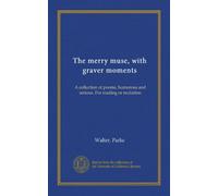 The merry muse, with graver moments: A collection of poems, humorous and serious. For reading or recitation